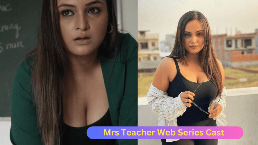 Mrs. Teacher Web Series Cast यह अभी नेत्री ली बोल्ड नेस की साडी हद पार